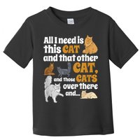 All I Need Is This Cat, And That Other Cat And Those Cats Toddler T-Shirt