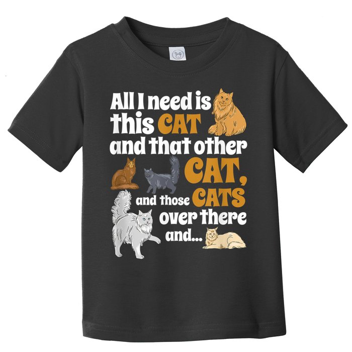 All I Need Is This Cat, And That Other Cat And Those Cats Toddler T-Shirt