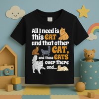 All I Need Is This Cat, And That Other Cat And Those Cats Toddler T-Shirt