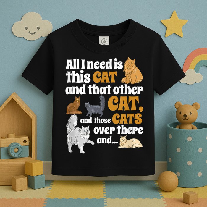 All I Need Is This Cat, And That Other Cat And Those Cats Toddler T-Shirt