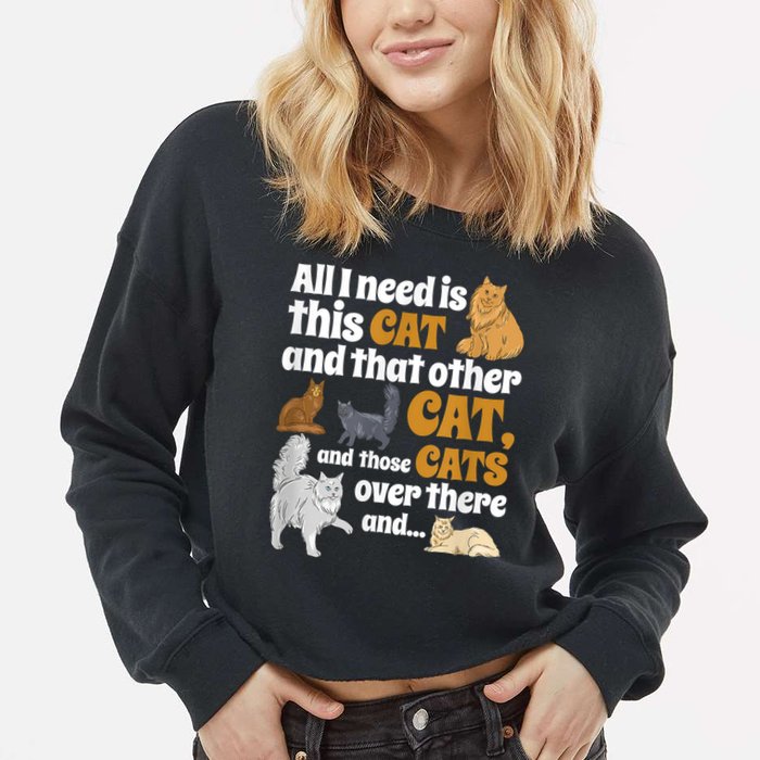 All I Need Is This Cat, And That Other Cat And Those Cats Cropped Pullover Crew