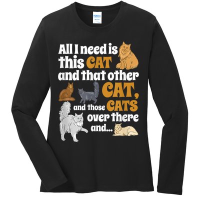 All I Need Is This Cat, And That Other Cat And Those Cats Ladies Long Sleeve Shirt