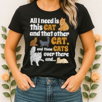 All I Need Is This Cat, And That Other Cat And Those Cats Womens T-Shirt
