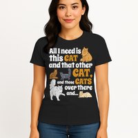 All I Need Is This Cat, And That Other Cat And Those Cats Womens T-Shirt