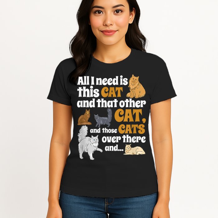 All I Need Is This Cat, And That Other Cat And Those Cats Womens T-Shirt
