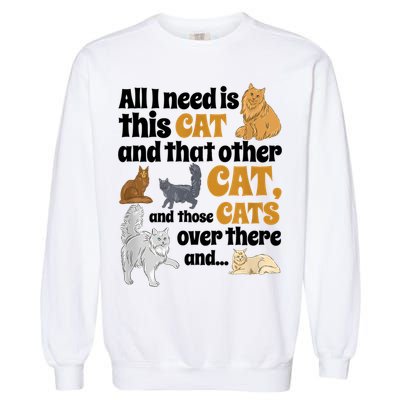 All I Need Is This Cat, And That Other Cat And Those Cats Garment-Dyed Sweatshirt