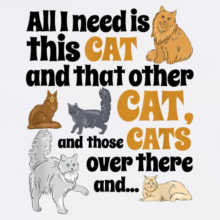 All I Need Is This Cat, And That Other Cat And Those Cats Garment-Dyed Sweatshirt