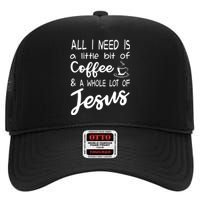 All I Need Is A Little Bit Of Coffee A Whole Lot Of Jesus 3597 High Crown Mesh Back Trucker Hat