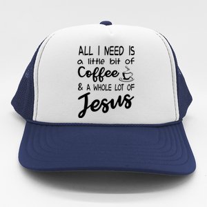 All I Need Is A Little Bit Of Coffee A Whole Lot Of Jesus 3597 Trucker Hat