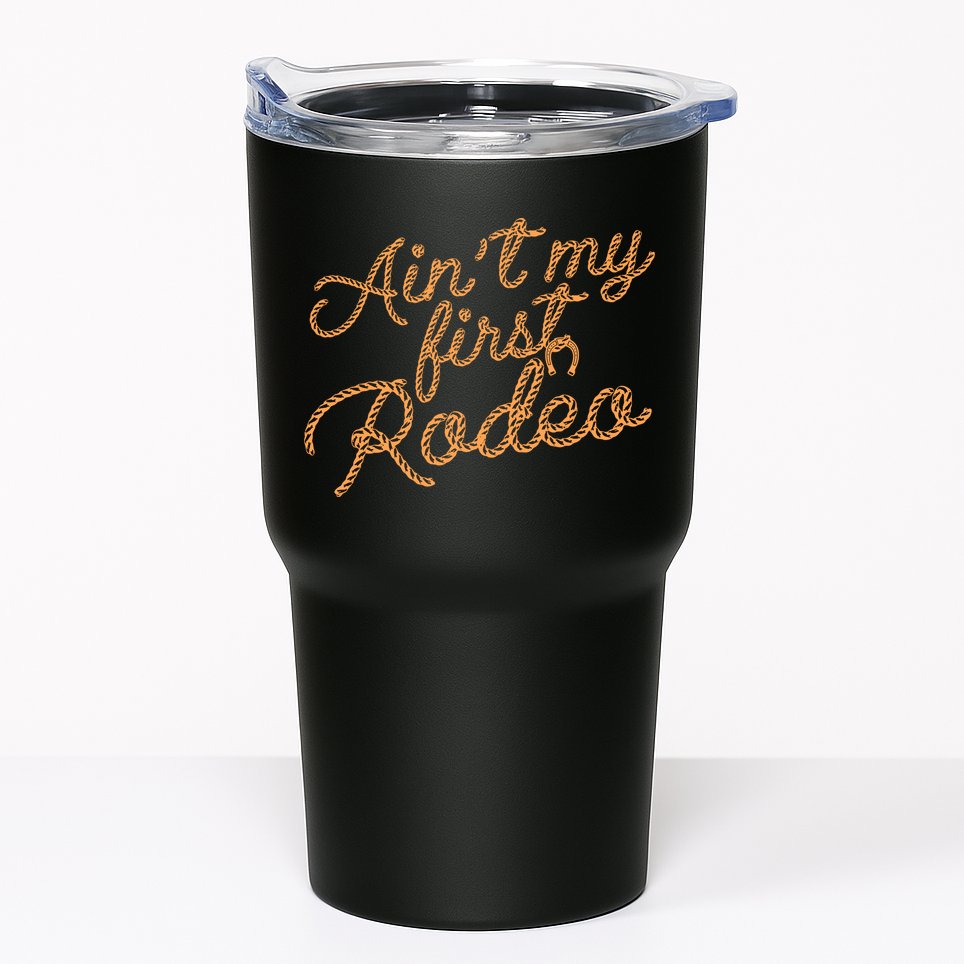 Ain't My First Rodeo Tumbler