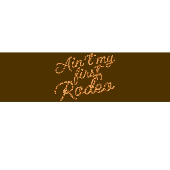 Ain't My First Rodeo Bumper Sticker