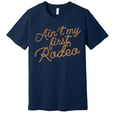 Ain't My First Rodeo Premium T-Shirt