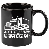 Ain't No Feelin' Like 18 Wheelin' 11oz C Handle Ceramic Mug