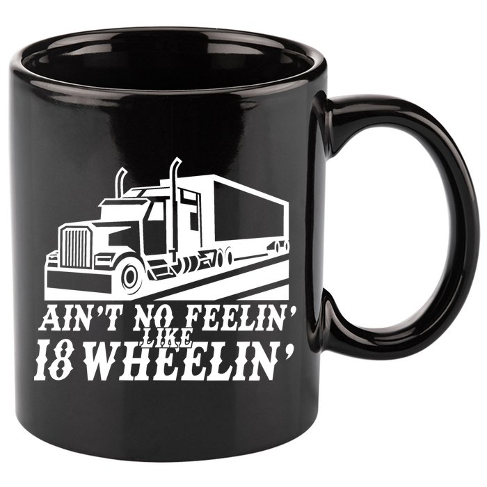 Ain't No Feelin' Like 18 Wheelin' 11oz C Handle Ceramic Mug