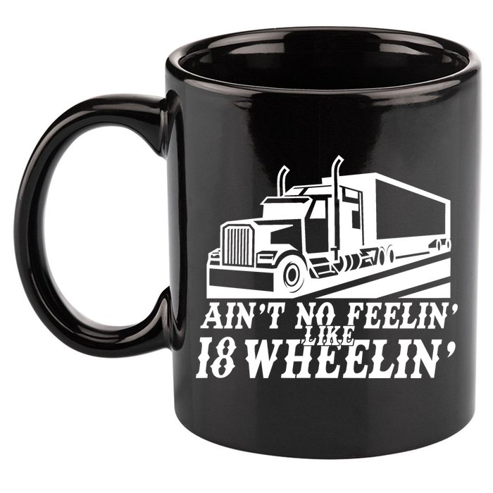 Ain't No Feelin' Like 18 Wheelin' 11oz C Handle Ceramic Mug