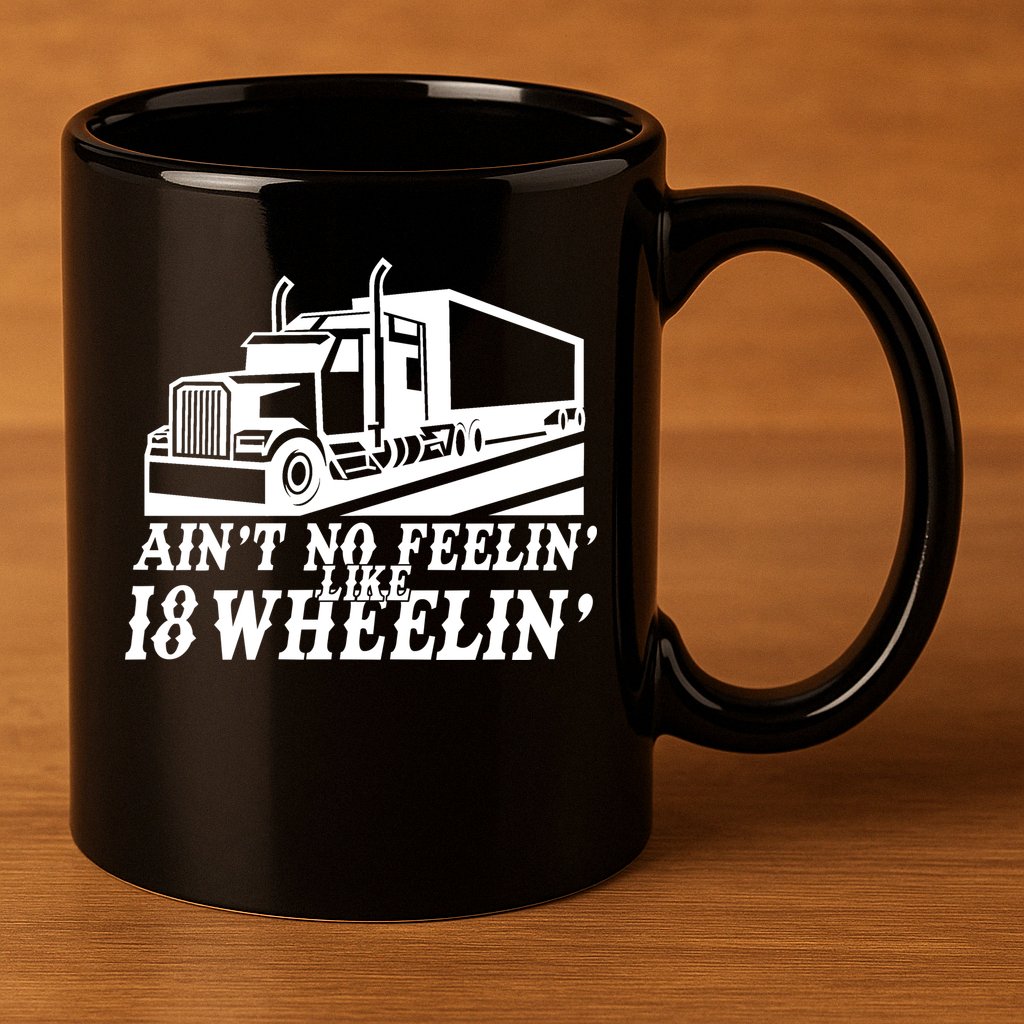 Ain't No Feelin' Like 18 Wheelin' 11oz C Handle Ceramic Mug