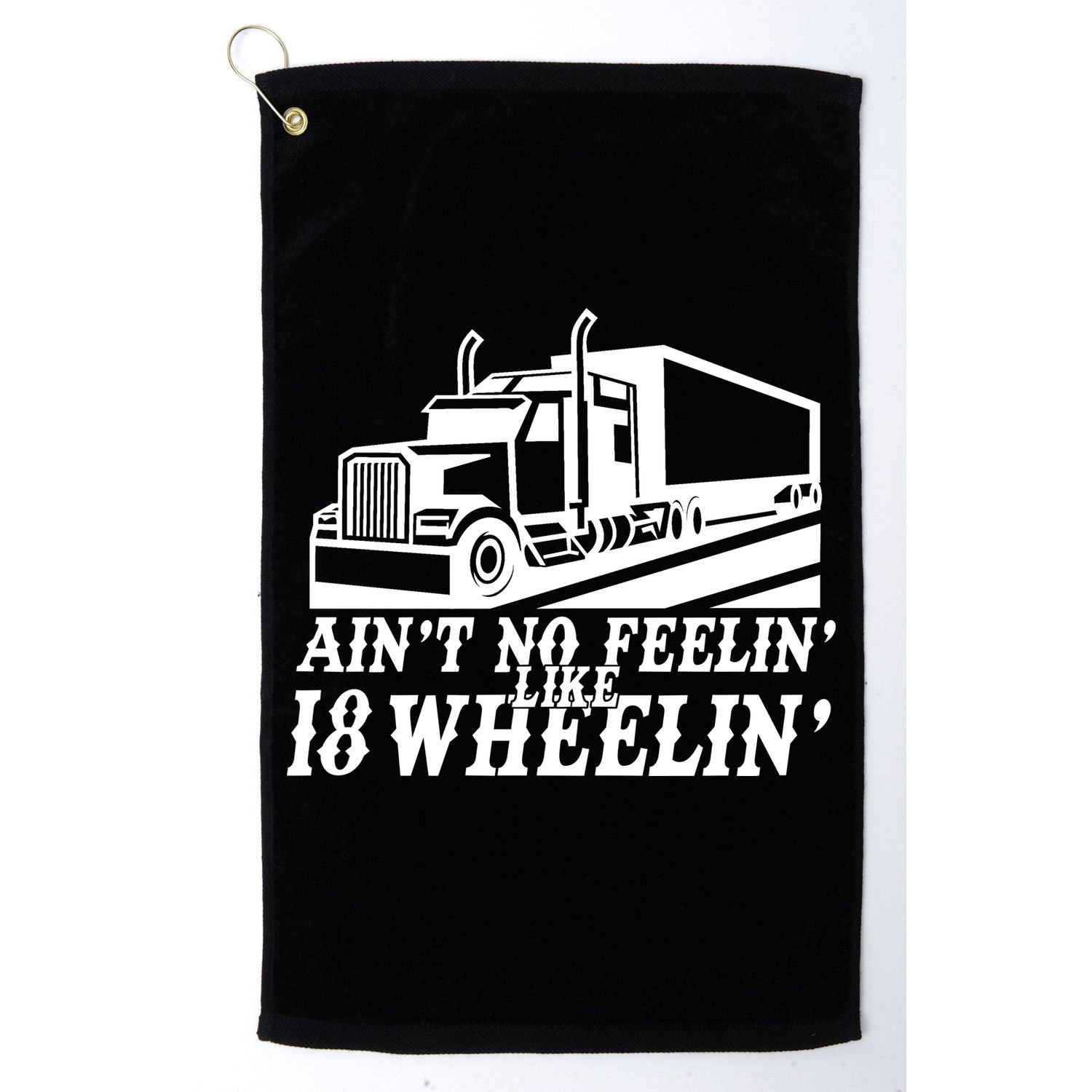 Ain't No Feelin' Like 18 Wheelin' Golf Towel