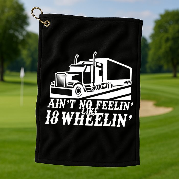 Ain't No Feelin' Like 18 Wheelin' Golf Towel