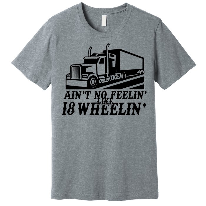 Ain't No Feelin' Like 18 Wheelin' Premium T-Shirt