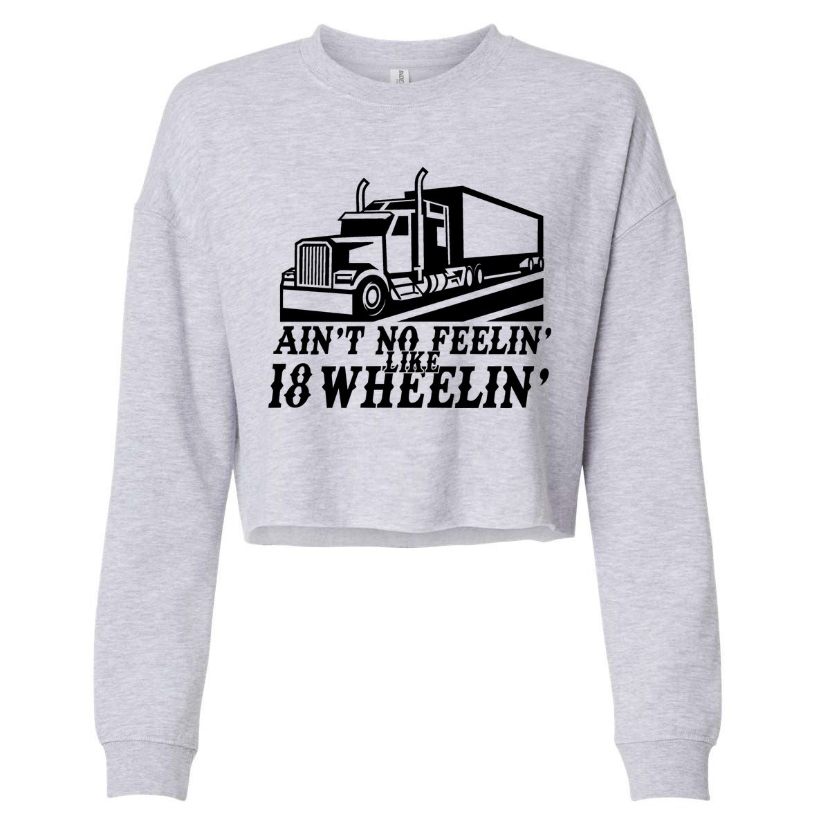 Ain't No Feelin' Like 18 Wheelin' Cropped Pullover Crew