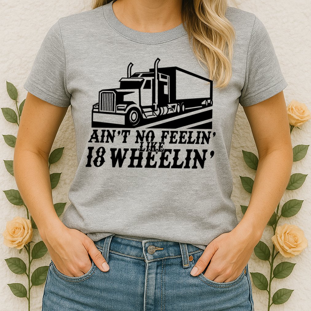 Ain't No Feelin' Like 18 Wheelin' Womens T-Shirt