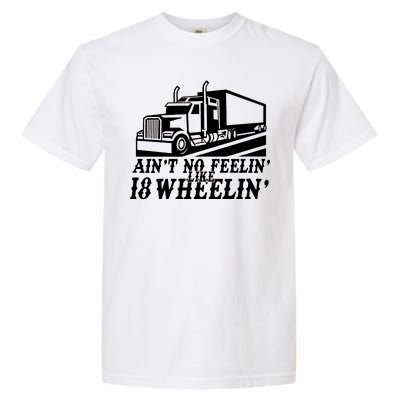 Ain't No Feelin' Like 18 Wheelin' Garment-Dyed Heavyweight T-Shirt