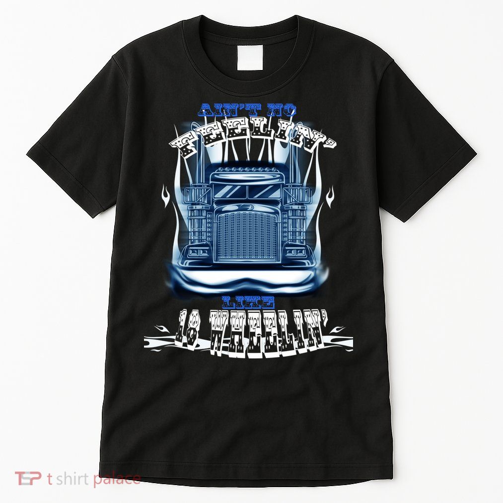 Ain't No Feeling Like 18 Wheeling Tall T-Shirt