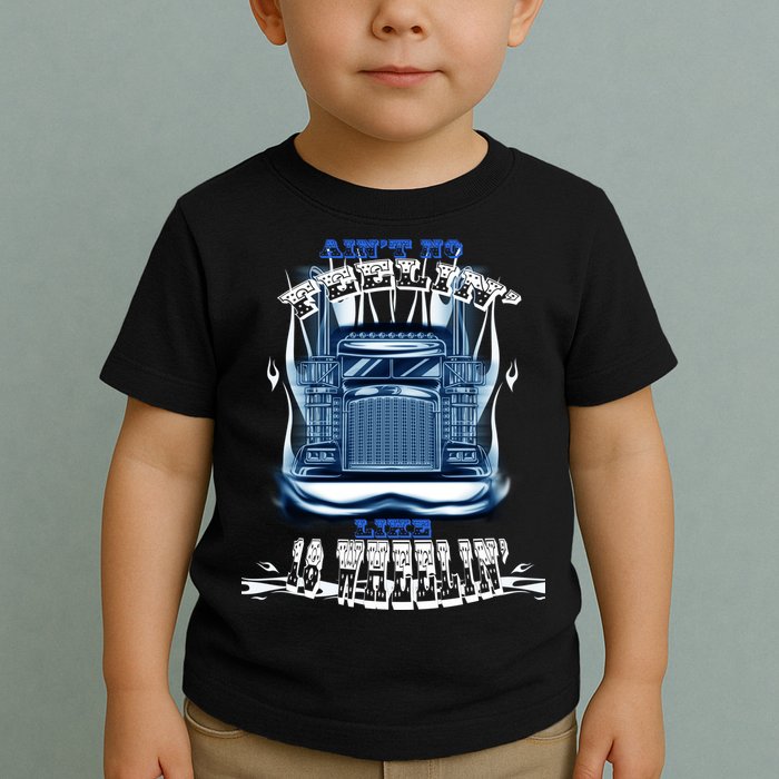 Ain't No Feeling Like 18 Wheeling Toddler T-Shirt