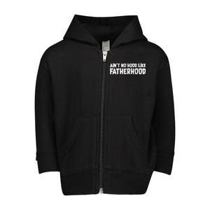 Ain't No Hood Like Fatherhood Toddler Zip Fleece Hoodie