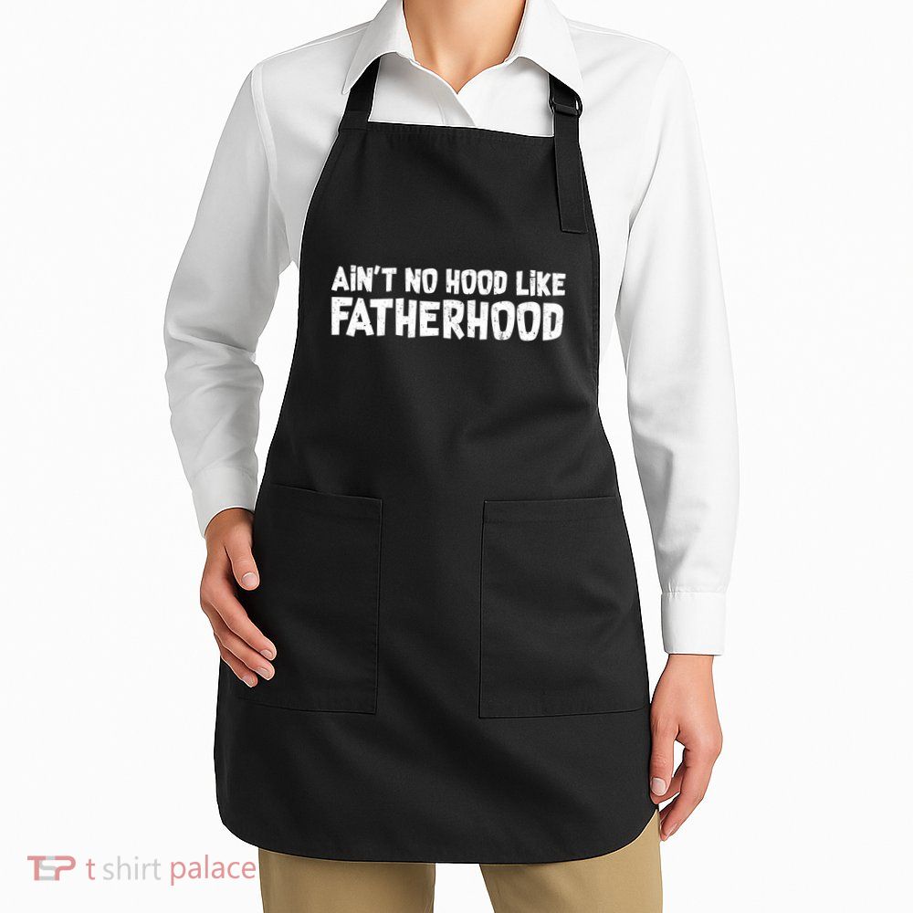 Ain't No Hood Like Fatherhood Apron