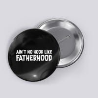 Ain't No Hood Like Fatherhood Button