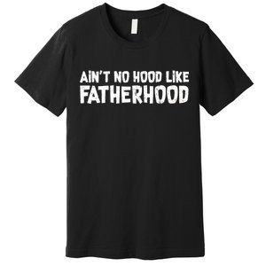 Ain't No Hood Like Fatherhood Premium T-Shirt