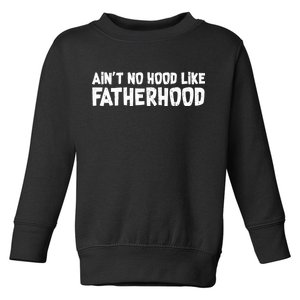 Ain't No Hood Like Fatherhood Toddler Sweatshirt