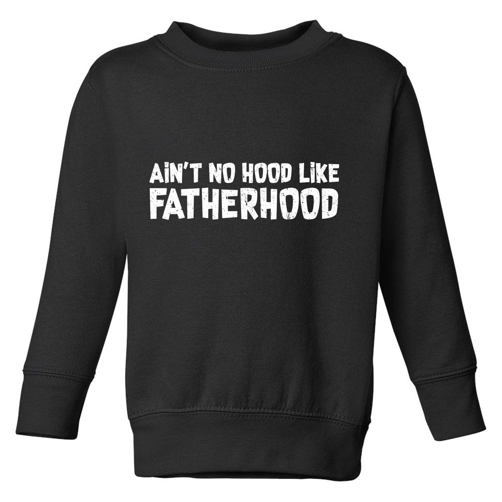 Ain't No Hood Like Fatherhood Toddler Sweatshirt