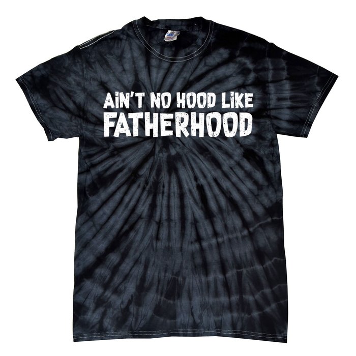 Ain't No Hood Like Fatherhood Tie-Dye T-Shirt