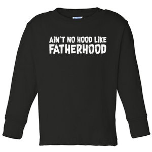 Ain't No Hood Like Fatherhood Toddler Long Sleeve Shirt