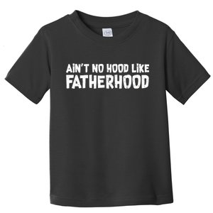 Ain't No Hood Like Fatherhood Toddler T-Shirt