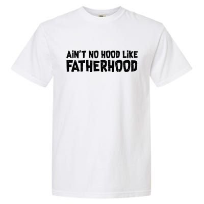 Ain't No Hood Like Fatherhood Garment-Dyed Heavyweight T-Shirt