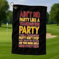 Ain't No Party Like A Thanksgiving Party Golf Towel