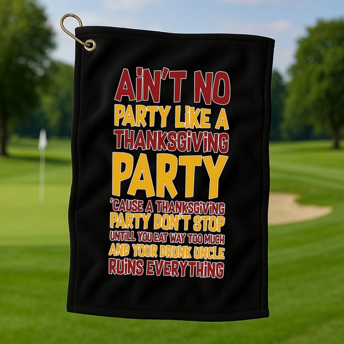 Ain't No Party Like A Thanksgiving Party Golf Towel
