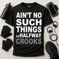 Ain't No Such Thing As Halfway Crooks Performance Shirt