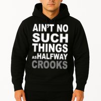 Ain't No Such Thing As Halfway Crooks Hoodie