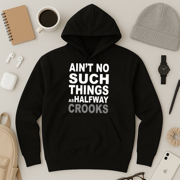 Ain't No Such Thing As Halfway Crooks Hoodie