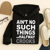 Ain't No Such Thing As Halfway Crooks Hoodie
