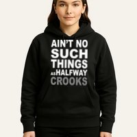 Ain't No Such Thing As Halfway Crooks Hoodie