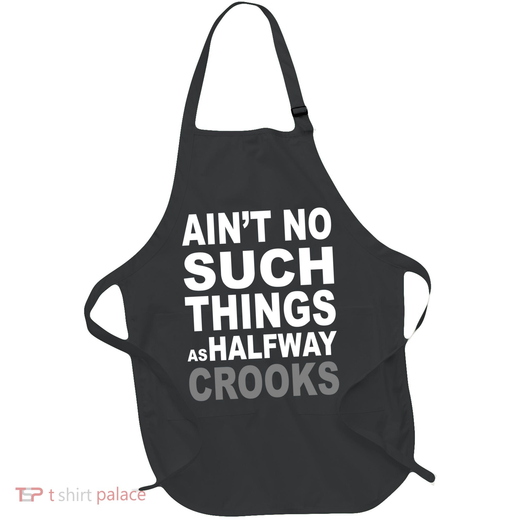 Ain't No Such Thing As Halfway Crooks Full-Length Apron With Pockets