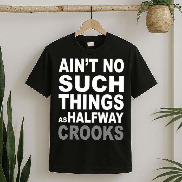 Ain't No Such Thing As Halfway Crooks T-Shirt