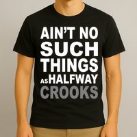 Ain't No Such Thing As Halfway Crooks T-Shirt