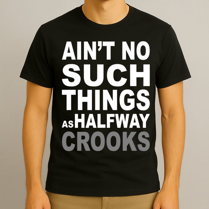 Ain't No Such Thing As Halfway Crooks T-Shirt