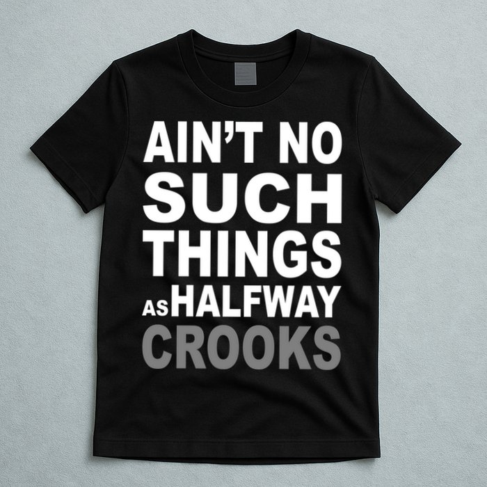 Ain't No Such Thing As Halfway Crooks T-Shirt